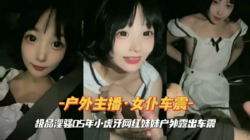 『户外主播·女仆车震』虎牙网红妹妹户外露出车震