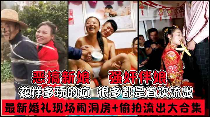 【婚闹事件】最新私房婚礼现场闹洞房+偷拍流出趴趴视频+恶搞新娘伴娘+花样多玩的疯