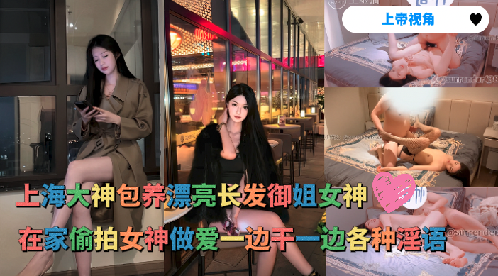 上海大神包养气质很高的漂亮长发御姐女神_在家偷拍做爱女神非常骚气边干一边各种淫语