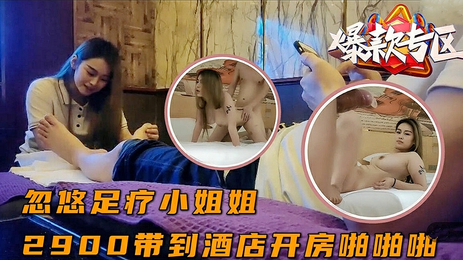 忽悠足疗小姐姐，2900带到酒店开房啪啪
