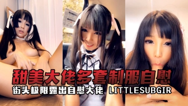 街头极限露出自慰大佬 littlesubgirl（Littlesubgirl）甜美大佬多套制服自慰  OFZYCBE17